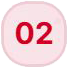 02 Pink circular badge with the number 02 in red, indicating step 2 in a sequence.
